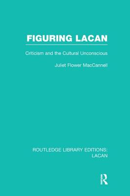 Figuring Lacan (RLE: Lacan): Criticism and the Unconscious - MacCannell, Juliet Flower