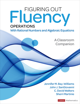 Figuring Out Fluency - Operations with Rational Numbers and Algebraic Equations: A Classroom Companion - Bay-Williams, Jennifer M, and Sangiovanni, John J, and Walters, C David