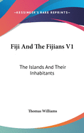 Fiji And The Fijians V1: The Islands And Their Inhabitants