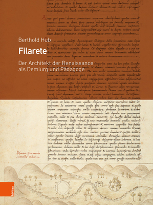 Filarete: Der Architekt Der Renaissance ALS Demiurg Und Padagoge - Hub, Berthold, and Sch?tze, Sebastian (Series edited by)