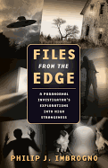 Files from the Edge: A Paranormal Investigator's Explorations Into High Strangeness