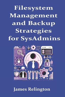 Filesystem Management and Backup Strategies for SysAdmins - Relington, James