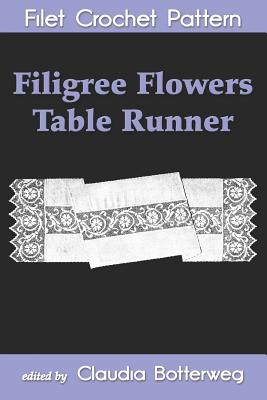 Filigree Flowers Table Runner Filet Crochet Pattern: Complete Instructions and Chart - Botterweg, Claudia (Editor), and Nelson, Helen
