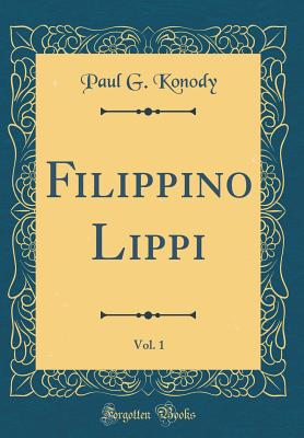 Filippino Lippi, Vol. 1 (Classic Reprint) - Konody, Paul G