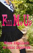 Fill Me Up: Nine Explicit Erotic Stories