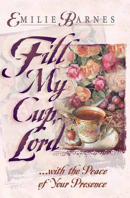 Fill My Cup, Lord...: A Teatime Devotional - Barnes, Emilie, and Buchanan, Anne Christian