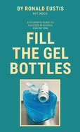 Fill The Gel Bottles, A STUDENT'S GUIDE TO SUCCESS IN SCHOOL AND BEYOND