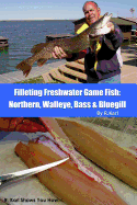 Filleting Freshwater Game Fish: Northern, Walleye, Bass and Bluegill: R. Karl Shows You How