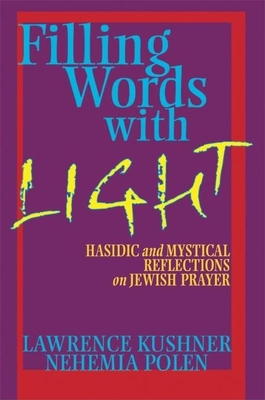 Filling Words with Light: Hasidic and Mystical Reflections on Jewish Prayer - Kushner, Lawrence, Rabbi, and Polen, Nehemia, Rabbi