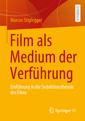 Film ALS Medium Der Verfhrung: Einfhrung in Die Seduktionstheorie Des Films - Stiglegger, Marcus, and Mikos, Lothar (Foreword by)