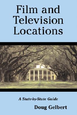 Film and Television Locations: A State-By-State Guidebook to Moviemaking Sites, Excluding Los Angeles - Gelbert, Doug