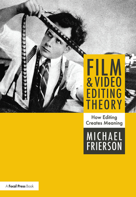 Film and Video Editing Theory: How Editing Creates Meaning - Frierson, Michael
