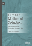 Film as a Medium of Seduction: Introduction to the Seduction-Theory of Film