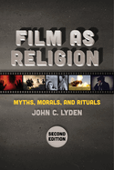 Film as Religion, Second Edition: Myths, Morals, and Rituals