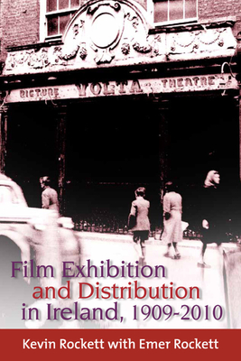 Film Exhibition and Distribution in Ireland, 1909-2010 - Rockett, Kevin, and Rockett, Emer