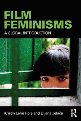 Film Feminisms: A Global Introduction - Hole, Kristin Len, and Jelaca, Dijana