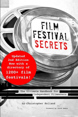 Film Festival Secrets: The Ultimate Handbook for Independent Filmmakers - Neece, Jarod (Foreword by), and Holland, Christopher