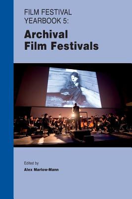 Film Festival Yearbook 5: Archival Film Festivals - Marlow-Mann, Alex (Editor)