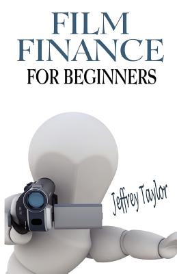 Film Finance For Beginners - Taylor, Jeffrey