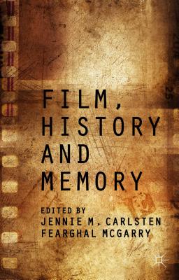 Film, History and Memory - McGarry, Fearghal (Editor), and Carlsten, Jennie (Editor)