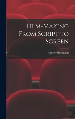 Film-making From Script to Screen - Buchanan, Andrew 1897-