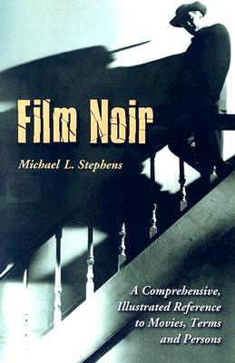 Film Noir: A Comprehensive, Illustrated Reference to Movies, Terms and Persons - Stephens, Michael L