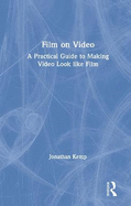 Film on Video: A Practical Guide to Making Video Look like Film