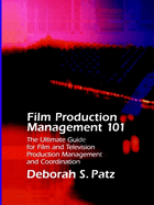 Film Production Management 101: The Ultimate Guide for Film and Television Production Management and Coordination