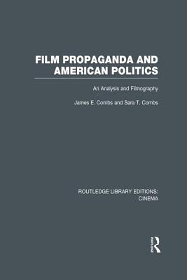 Film Propaganda and American Politics: An Analysis and Filmography - Combs, James, and Combs, Sara T.