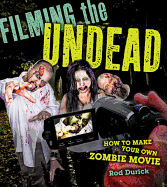 Filming the Undead: How to Make Your Own Zombie Movie