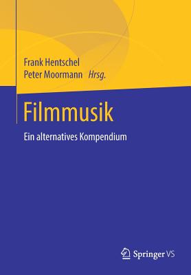 Filmmusik: Ein Alternatives Kompendium - Hentschel, Frank (Editor), and Moormann, Peter (Editor)