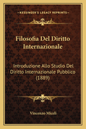 Filosofia del Diritto Internazionale: Introduzione Allo Studio del Diritto Internazionale Pubblico (1889)