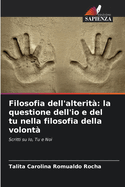 Filosofia dell'alterit?: la questione dell'io e del tu nella filosofia della volont?