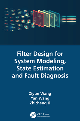 Filter Design for System Modeling, State Estimation and Fault Diagnosis - Wang, Ziyun, and Wang, Yan, and Ji, Zhicheng