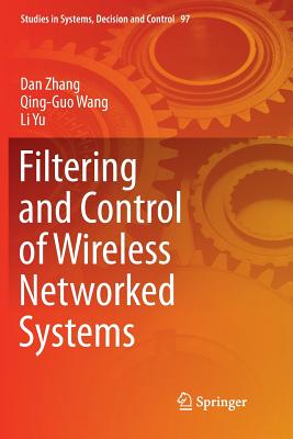 Filtering and Control of Wireless Networked Systems - Zhang, Dan, and Wang, Qing-Guo, and Yu, Li