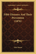 Filth-Diseases And Their Prevention (1876)