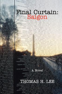 Final Curtain: Saigon: A Novel - Lee, Thomas H, MD