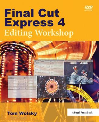 Final Cut Express 4 Editing Workshop - Wolsky, Tom