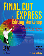 Final Cut Express Editing Workshop: Master the Art and Technique with Step-By-Step Tutorials