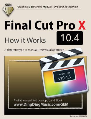 Final Cut Pro X 10.4 - How it Works: A different type of manual - the visual approach - Rothermich, Edgar