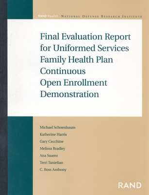 Final Evaluation Report for Uniformed Services Family Health Plan Continuous Open Enrollment - Schoenbaum, Michael, and Harris, Katherine, and Cecchine, Gary