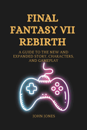 Final Fantasy VII Rebirth: A Guide to the New and Expanded Story, Characters, and Gameplay