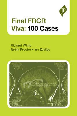 Final FRCR Part B Viva: 100 Cases and Revision Notes - White, Richard, and Proctor, Robin, and Zealley, Ian