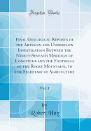Final Geological Reports of the Artesian and Underflow Investigation Between the Ninety-Seventh Meridian of Longitude and the Foothills of the Rocky Mountains, to the Secretary of Agriculture, Vol. 3 (Classic Reprint)
