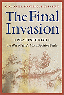 Final Invasion: Plattsburgh, the War of 1812's Most Decisive Battle