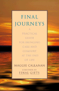 Final Journeys: A Practical Guide for Bringing Care and Comfort at the End of Life - Callanan, Maggie