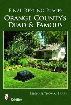 Final Resting Places: Orange County's Dead and Famous - Barry, Michael Thomas