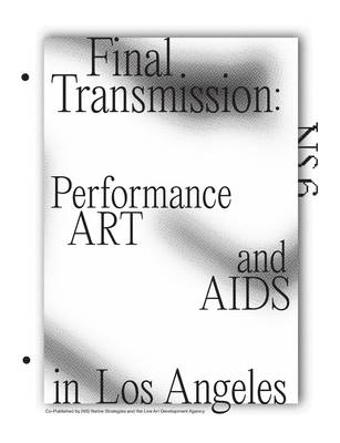 Final Transmission: Performance Art and AIDS in Los Angeles - Getnick, Brian (Editor), and Rubbak, Tanya (Designer), and Lada, Live Art Development Agency (Editor)