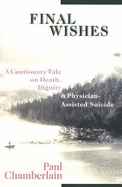Final Wishes: A Cautionary Tale on Death, Dignity & Physician-Assisted Suicide