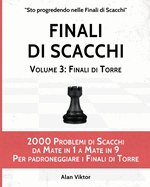 Finali di Scacchi, Volume 3: Finali di Torre: 2000 Problemi di Scacchi da Mate in 1 a 9 Per padroneggiare i Finali di Torre
